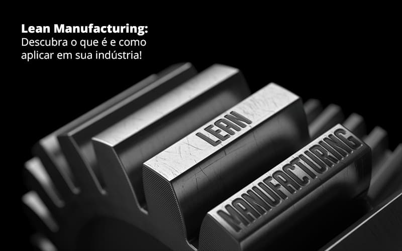 Como Aplicar Lean Manufacturing Em Sua Industria - Quero montar uma empresa - Como aplicar Lean Manufacturing em sua indústria?