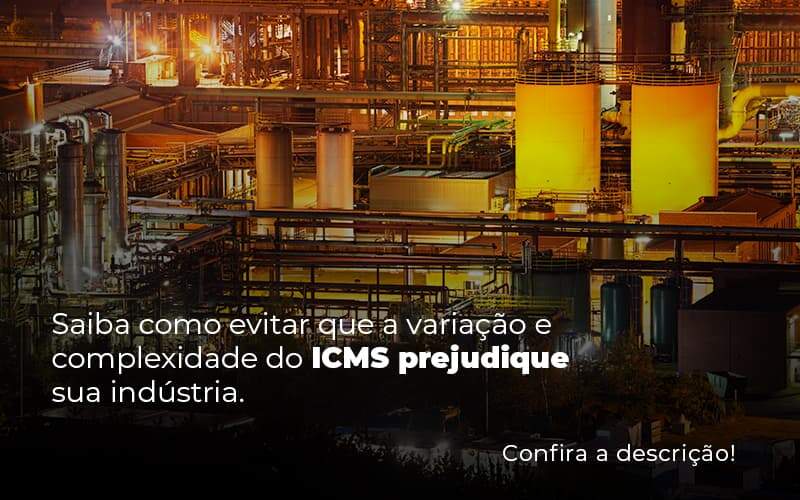 Saiba Como Evitar Que A Variacao E Complexididade Do Icms Prejudique Sua Industria Post (1) - Quero montar uma empresa - ICMS – como o funcionamento afeta as indústrias?